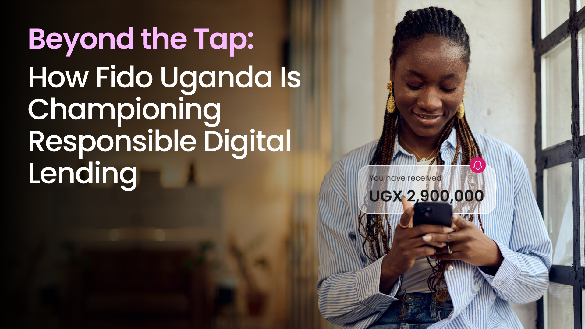 Beyond the Tap: How Fido Uganda Is Championing Responsible Digital Lending